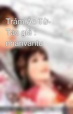 Trảm Ác Tử- Tác giả : nhanvantu