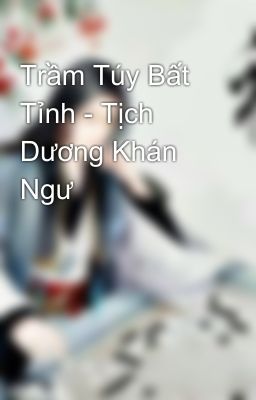 Trầm Túy Bất Tỉnh - Tịch Dương Khán Ngư