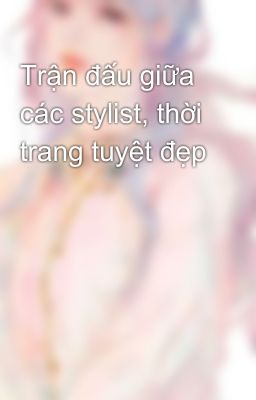 Trận đấu giữa các stylist, thời trang tuyệt đẹp