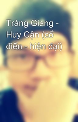 Tràng Giang - Huy Cận (cổ điển - hiện đại)