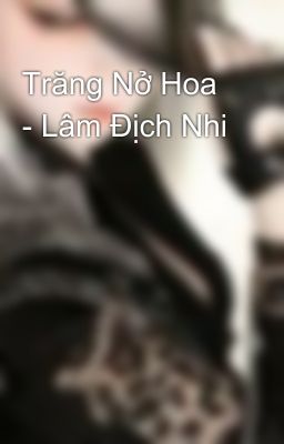 Trăng Nở Hoa - Lâm Địch Nhi