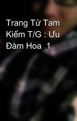 Trang Tử Tam Kiếm T/G : Ưu Đàm Hoa  1