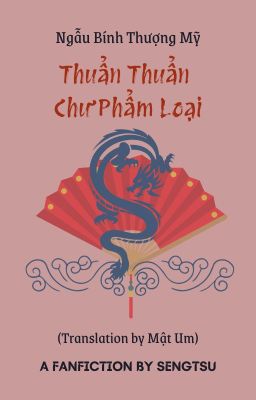 [Trans+Edit_Fanfic]-Thuẩn thuẩn chư phẩm loại  (Ngẫu Bính Thượng Mỹ)