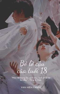 [TRANS-FIC] [Văn Hiên] Bỏ lỡ cậu của tuổi 18