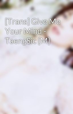 [Trans] Give Me Your Mind - TaengSic [M]