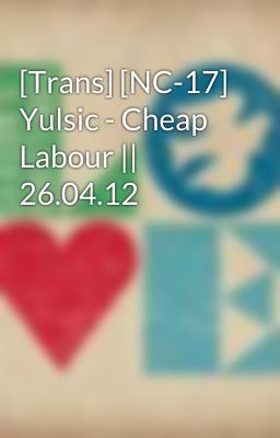 [Trans] [NC-17] Yulsic - Cheap Labour || 26.04.12