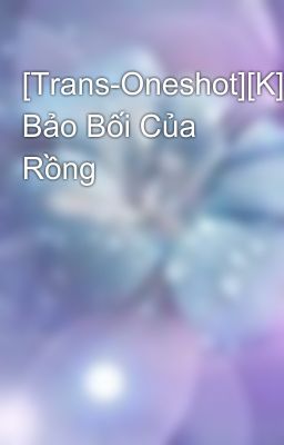 [Trans-Oneshot][K][KrisTao] Bảo Bối Của Rồng