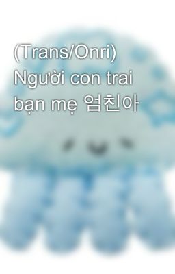 (Trans/Onri) Người con trai bạn mẹ 엄친아