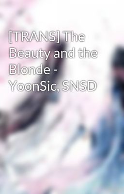 [TRANS] The Beauty and the Blonde - YoonSic, SNSD