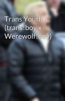 Trans Youth (trans!boy x Werewolf!boy)