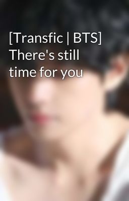 [Transfic | BTS] There's still time for you