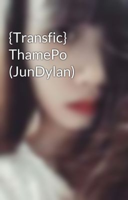 {Transfic} ThamePo (JunDylan)