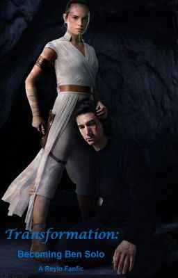 Transformation: Becoming Ben Solo (A Reylo Fanfic)