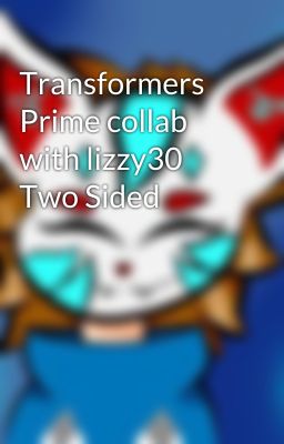 Transformers Prime collab with lizzy30 Two Sided