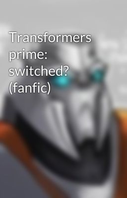 Transformers prime: switched? (fanfic)