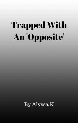 Trapped With An 'Opposite'