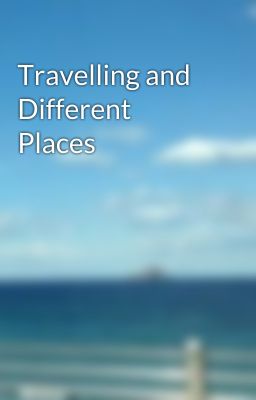 Travelling and Different Places