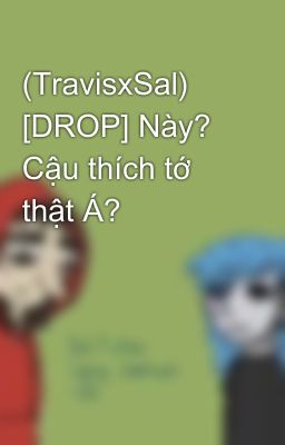 (TravisxSal) [DROP] Này? Cậu thích tớ thật Á? 