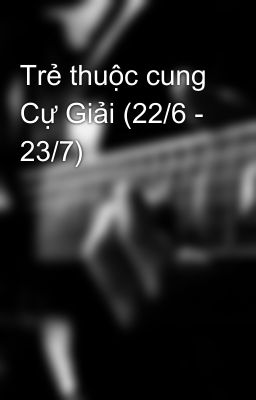 Trẻ thuộc cung Cự Giải (22/6 - 23/7)