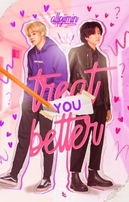 Treat you better • pjm + jjk