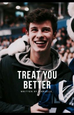 Treat You Better (Shawn Mendes Fan-Fic) -COMPLETED