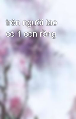 trên người tao có 1 con rồng