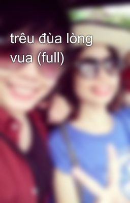 trêu đùa lòng vua (full)