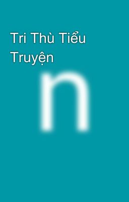 Tri Thù Tiểu Truyện