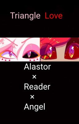 Triangle Love (Alastor × Reader × Angel)