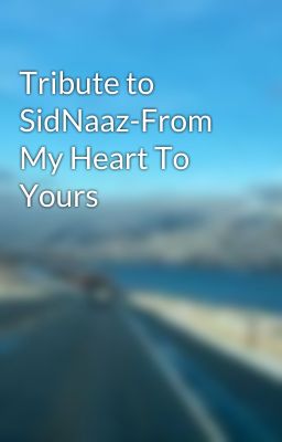 Tribute to SidNaaz-From My Heart To Yours