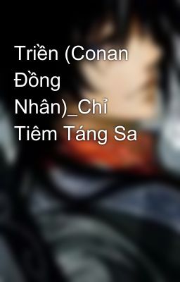 Triền (Conan Đồng Nhân)_Chỉ Tiêm Táng Sa