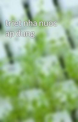 triet nha nuoc ap dung