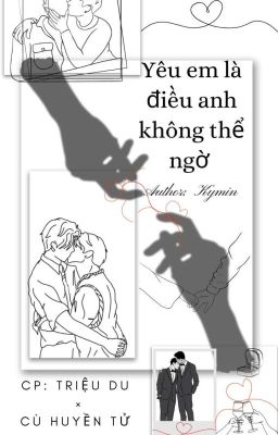 [ Triệu - Cù ] Yêu em là điều anh không thể ngờ