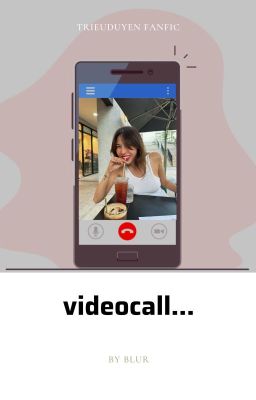 [Triệu Duyên] Videocall...