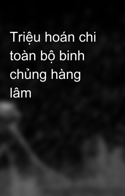 Triệu hoán chi toàn bộ binh chủng hàng lâm