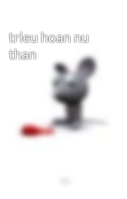 trieu hoan nu than