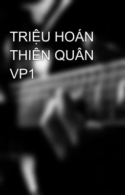 TRIỆU HOÁN THIÊN QUÂN VP1