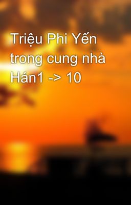 Triệu Phi Yến trong cung nhà Hán1 -> 10