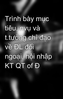 Trình bày mục tiêu, nvụ và t.tưởng chỉ đạo về ĐL đối ngoại, hội nhập KT QT of Đ