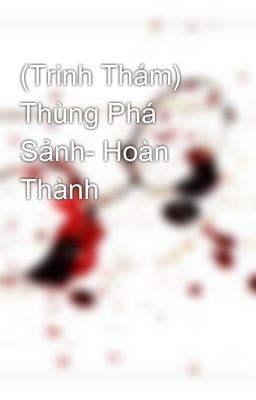 (Trinh Thám) Thùng Phá Sảnh- Hoàn Thành