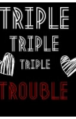 Triple Trouble