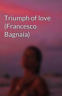 Triumph of love (Francesco Bagnaia) 