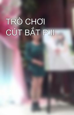 TRÒ CHƠI CÚT BẮT P.II