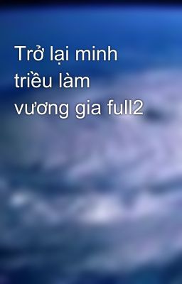 Trở lại minh triều làm vương gia full2