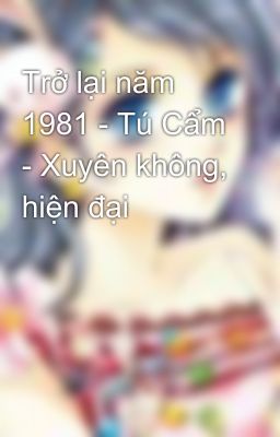 Trở lại năm 1981 - Tú Cẩm - Xuyên không, hiện đại