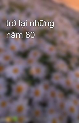 trở lại những năm 80