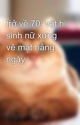 trở về 70: vật hi sinh nữ xứng vẽ mặt hằng ngày