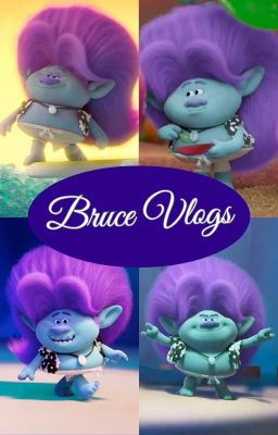 Trolls: Bruce Vlogs