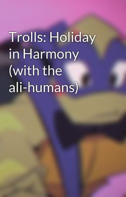 Trolls: Holiday in Harmony (with the ali-humans)