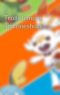 Trolls lemons and oneshots